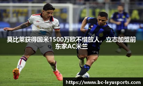 莫比莱获得国米1500万欧不惜放人，立志加盟前东家AC米兰