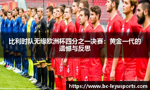 比利时队无缘欧洲杯四分之一决赛：黄金一代的遗憾与反思