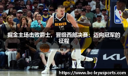 掘金主场击败爵士，晋级西部决赛：迈向冠军的征程