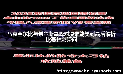 马克塞尔比与希金斯巅峰对决谁能笑到最后解析比赛精彩瞬间